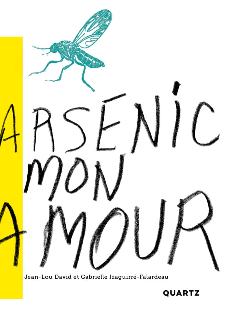 Arsenic mon amour est une correspondance entre Jean-Lou David et Gabrielle Izaguirré-Falardeau. Le petit ouvrage fait partie de la collection des Brulots de la maison d'éditions du Quartz.